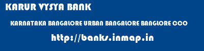 KARUR VYSYA BANK  KARNATAKA BANGALORE URBAN BANGALORE BANGLORE CCO  banks information 